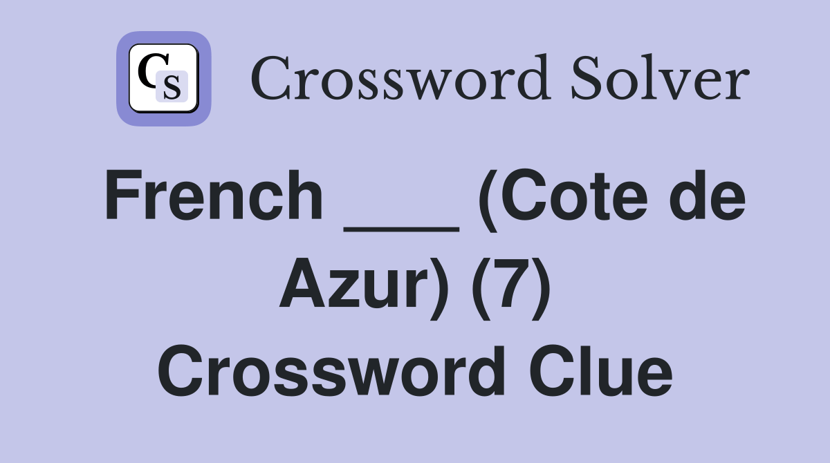 French ___ (Cote de Azur) (7) Crossword Clue Answers Crossword Solver